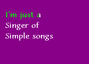 I'm just 8
Singer of

Simple songs