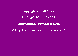Copyright (c) EMI Muaicf
Tri-Angcla Music (ASCAP)
hman'onal copyright occumd

All righm marred. Used by pcrmiaoion