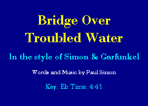 Bridge Over
Troubled XVater

In the style of Simon 8c Garfunkel

Words and Music by Paul Simon

ICBYI Eb TiIDBI 441