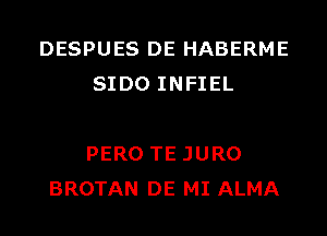 DESPUES DE HABERME
SIDO INFIEL

PERO TE JURO
BROTAN DE MI ALMA