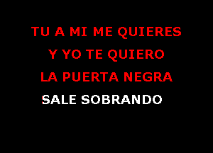 TU A MI ME QUIERES
Y Y0 TE QUIERO

LA PUERTA NEGRA
SALE SOBRANDO