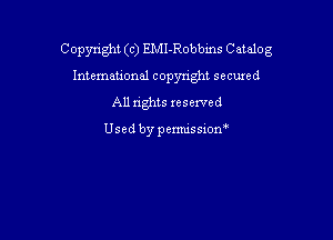 Copyright (c) EMI-Robbms Catalog

lntemauonal copynght seemed
A11 tights resewed

Usedbypermissiom