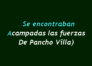 ..Se encontraban

Acampadas las fuerzas
De Pancho ViHa)