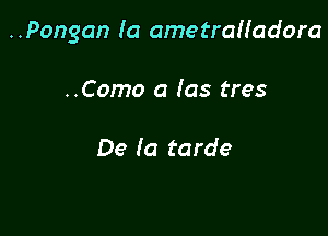 ..Pongan (a ametrah'adora

..Como a (as tres

De la tarde