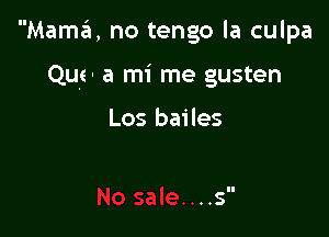 Mama't, no tengo la culpa

Qus- a mi me gusten

Los bailes