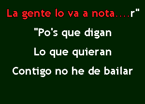 Po's que digan

Lo que quieran

Contigo no he de bailar