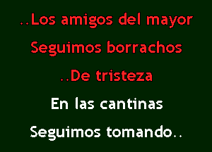 .De tristeza

En las cantinas

Seguimos tomando..