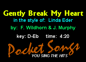 Gently Break My Heart
in the style ofz Linda Eder

byz F. Wildhorn 8 J. Murphy

keyi D-Eb timei 420

Dow gow

YOU SING THE HITS