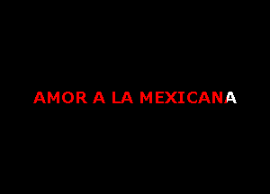 AMOR A LA MEXICANA