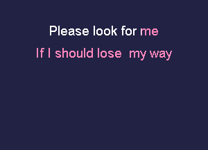 Please look for me

lfl should lose my way
