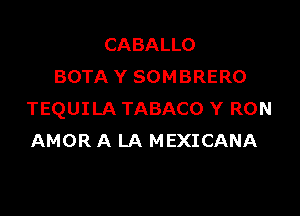 CABALLO
BOTA Y SOM BRERO

TEQUILA TABACO Y RON
AMOR A LA MEXICANA