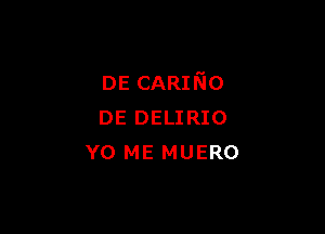 DE CARIEO

DE DELIRIO
Y0 ME MUERO