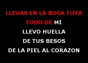 LLEVAS EN LA BOCA TUYA
TODO DE MI
LLEVO HUELLA
DE TUS BESOS
DE LA PIEL AL CORAZON