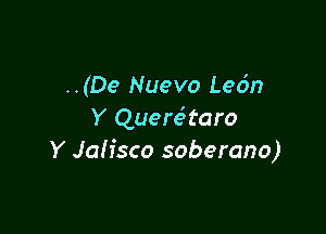 ..(De Nuevo Ledn

Y QuercStaro
Y Jah'sco soberano)