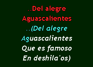 ..(Del alegre

Aguascalien tes

Que es famoso
En deshiia'os)