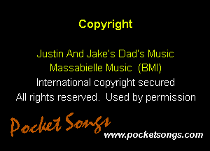 Copy ght

Justin And Jake's Dad's Music
Massabielle Music (BMI)

International copyright secured
All rights reserved Used by permissmn

pow SOWNmpockelsongsmom l