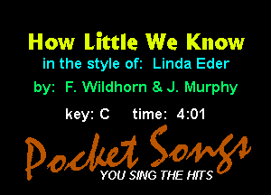 How Little We Know
in the style ofz Linda Eder

byz F. Wildhorn 8 J. Murphy

keyz C timez 4z01

Dow gow

YOU SING THE HITS