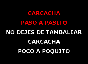 CARCACHA
PASO A PASITO

N0 DEJES DE TAMBALEAR
CARCACHA
POCO A POQUITO