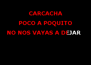 CARCACHA
POCO A POQUITO

N0 NOS VAYAS A DEJAR