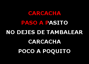 CARCACHA
PASO A PASITO

N0 DEJES DE TAMBALEAR
CARCACHA
POCO A POQUITO