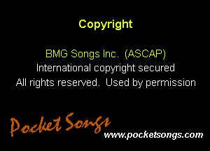 Copy ght
BMG Songs Inc. (ASCAP)

International copyright secured
All rights reserved. Used by permnssnon

pom SOWNJW.pOCkGlSODgS.COIN l