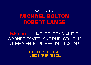 Written Byi

MR. BDLTDNS MUSIC,
WARNER-TAMERLANE PUB. CD. EBMIJ.
ZDMBA ENTERPRISES, INC. IASCAPJ

ALL RIGHTS RESERVED.
USED BY PERMISSION.