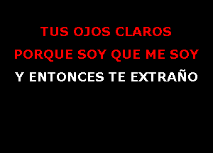 TUS OJOS CLAROS
PORQUE SOY QUE ME SOY
Y ENTONCES TE EXTRANO