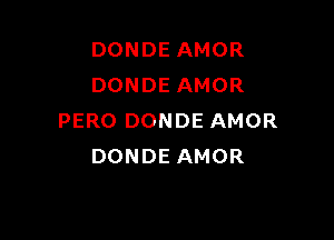 DONDE AMOR
DONDE AMOR

PERO DONDE AMOR
DONDE AMOR