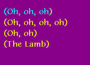 (Oh, oh, oh)
(Oh, oh, oh, oh)

(Oh, oh)
(The Lamb)