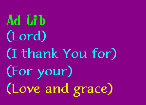 Ad Lib
(Lord)

(I thank You for)
(For your)
(Love and grace)