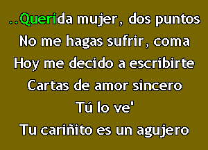 ..Querida mujer, dos puntos
No me hagas sufrir, coma
Hoy me decido a escribirte
Cartas de amor sincero
Tu lo ve'

Tu caririito es un agujero