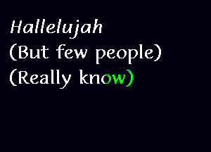 HaHelujah
(But few people)

(Really know)