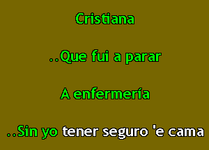 Cristiana
..Que fui a parar

A enfermeria

..Sin yo tener seguro 'e cama