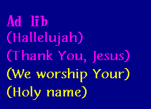 (We worship Your)
(Holy name)