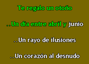 Te regalo un otofio

..Un dia entre abril y junio

..Un rayo de ilusiones

..Un corazdn al desnudo