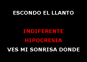 ESCON D0 EL LLANTO

INDIFERENTE
HIPOCRESIA
VES MI SONRISA DONDE