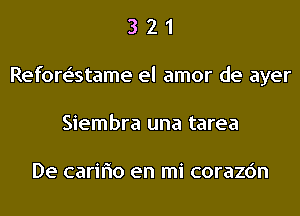 3 2 1
Refore'stame el amor de ayer
Siembra una tarea

De cariflo en mi corazc'm