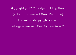 Copyright (c) 1996 Bridge Building Munio
(a div. 0? Emmood Music Pub1 , Inc)
hman'onsl copyright secured

All rights moaned. Used by pcrminion