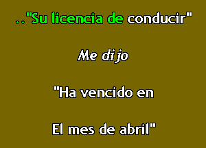 ..Su licencia de conducir

Me dijo

Ha vencido en

El mes de abril