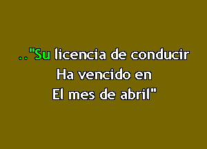 ..Su licencia de conducir

Ha vencido en
El mes de abril