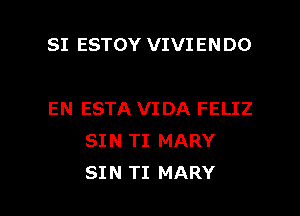 SI ESTOY VIVI EN DO

EN ESTA VIDA FELIZ
SIN TI MARY

SIN TI MARY l