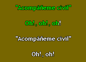 Acomparieme civil

0h!, oh!, oh!

Acompafieme civil

Oh! , oh!