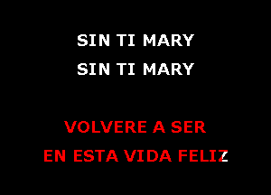 SIN TI MARY
SIN TI MARY

VOLVERE A SER
EN ESTA VIDA FELIZ