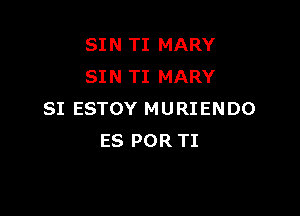 SIN TI MARY
SIN TI MARY

SI ESTOY MURIENDO
ES POR TI