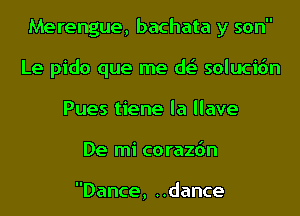 Merengue, bachata y son
Le pido que me de' solucidn
Pues tiene la llave
De mi corazdn

Dance, ..dance