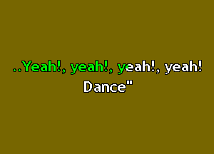 ..Yeah!, yeah!, yeah!, yeah!

Dance