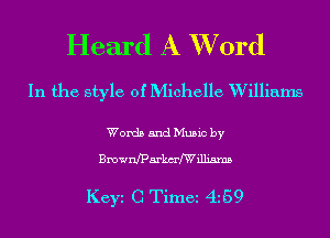 Heard A XVord

In the style of Michelle W illiams

Words and Music by
Bmwnfparkm'fWillimns

Key C Time 4159
