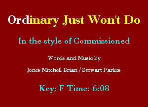 Ordinary Just Won't Do

In the style of Commissioned

Words and Music by

Jones Mitchell Brian Stewart Parka

Keyi F Timei 6l08