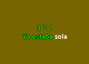 321

Yo estaba sola