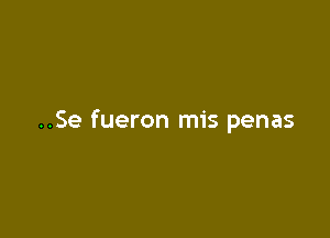 ..Se fueron mis penas